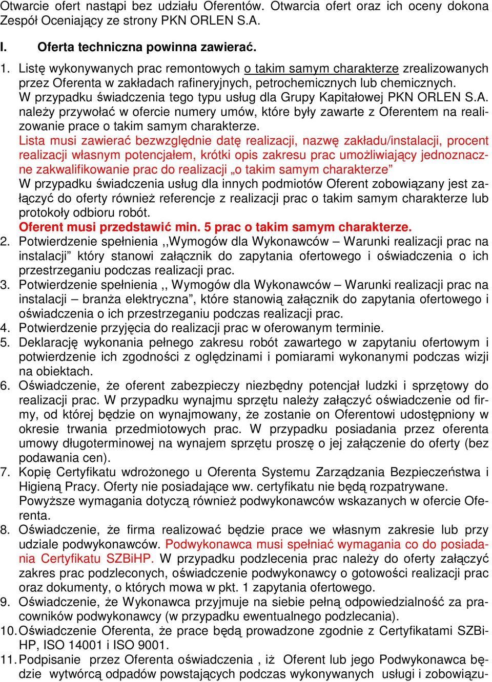 W przypadku świadczenia tego typu usług dla Grupy Kapitałowej PKN ORLEN S.A. naleŝy przywołać w ofercie numery umów, które były zawarte z Oferentem na realizowanie prace o takim samym charakterze.