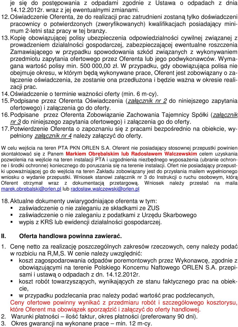 13. Kopię obowiązującej polisy ubezpieczenia odpowiedzialności cywilnej związanej z prowadzeniem działalności gospodarczej, zabezpieczającej ewentualne roszczenia Zamawiającego w przypadku