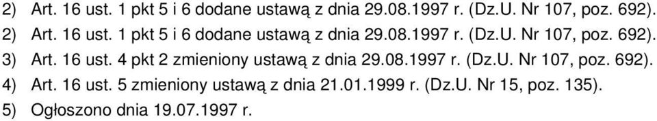 16 ust. 5 zmieniony ustawą z dnia 21.01.1999 r. (Dz.U. Nr 15, poz. 135). 5) Ogłoszono dnia 19.