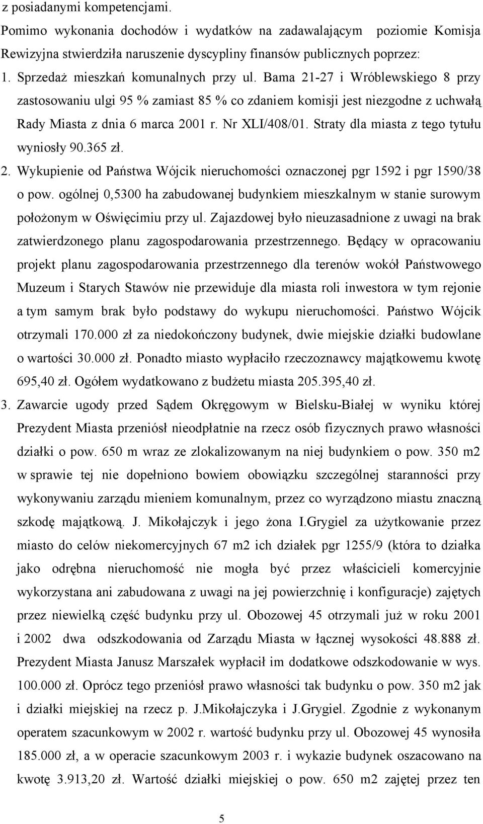 Nr XLI/408/01. Straty dla miasta z tego tytułu wyniosły 90.365 zł. 2. Wykupienie od Państwa Wójcik nieruchomości oznaczonej pgr 1592 i pgr 1590/38 o pow.