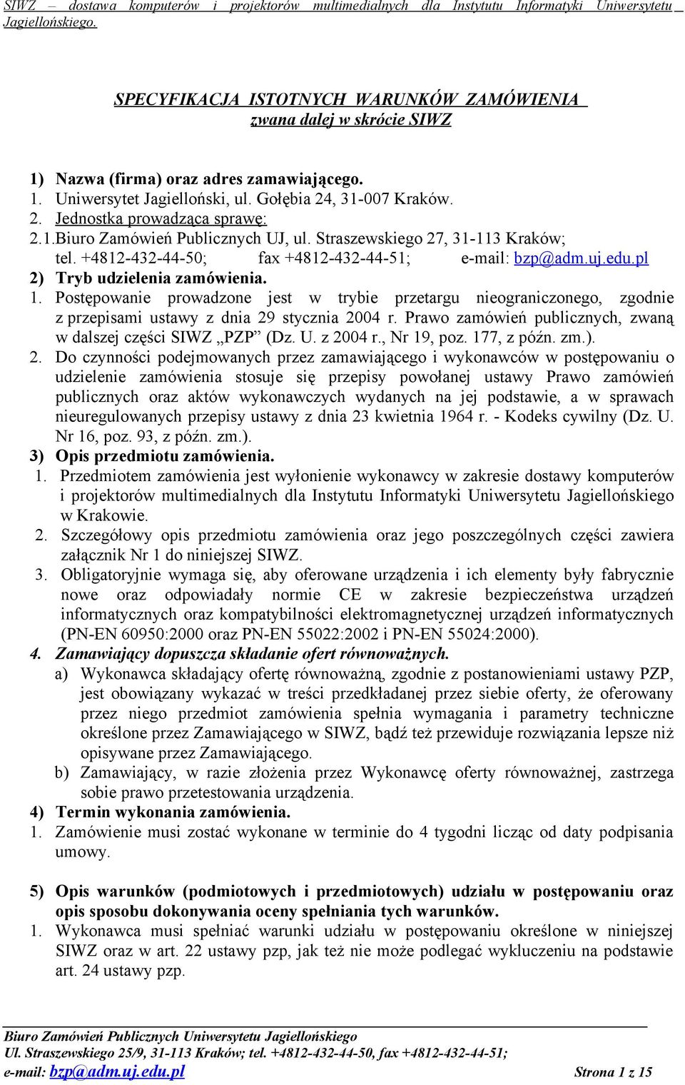 Postępowanie prowadzone jest w trybie przetargu nieograniczonego, zgodnie z przepisami ustawy z dnia 29 stycznia 2004 r. Prawo zamówień publicznych, zwaną w dalszej części SIWZ PZP (Dz. U. z 2004 r.