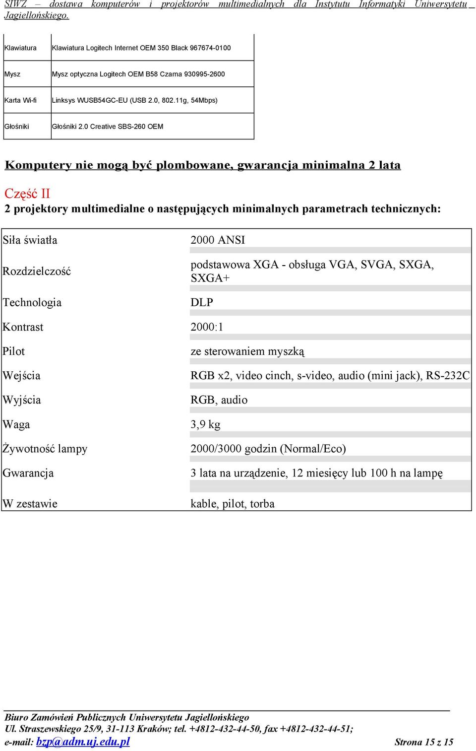 0 Creative SBS-260 OEM Komputery nie mogą być plombowane, gwarancja minimalna 2 lata Część II 2 projektory multimedialne o następujących minimalnych parametrach technicznych: Siła światła