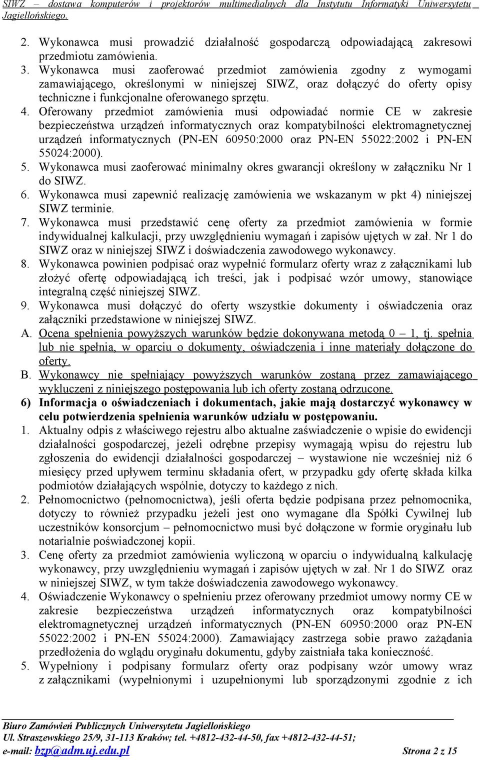 Oferowany przedmiot zamówienia musi odpowiadać normie CE w zakresie bezpieczeństwa urządzeń informatycznych oraz kompatybilności elektromagnetycznej urządzeń informatycznych (PN-EN 60950:2000 oraz