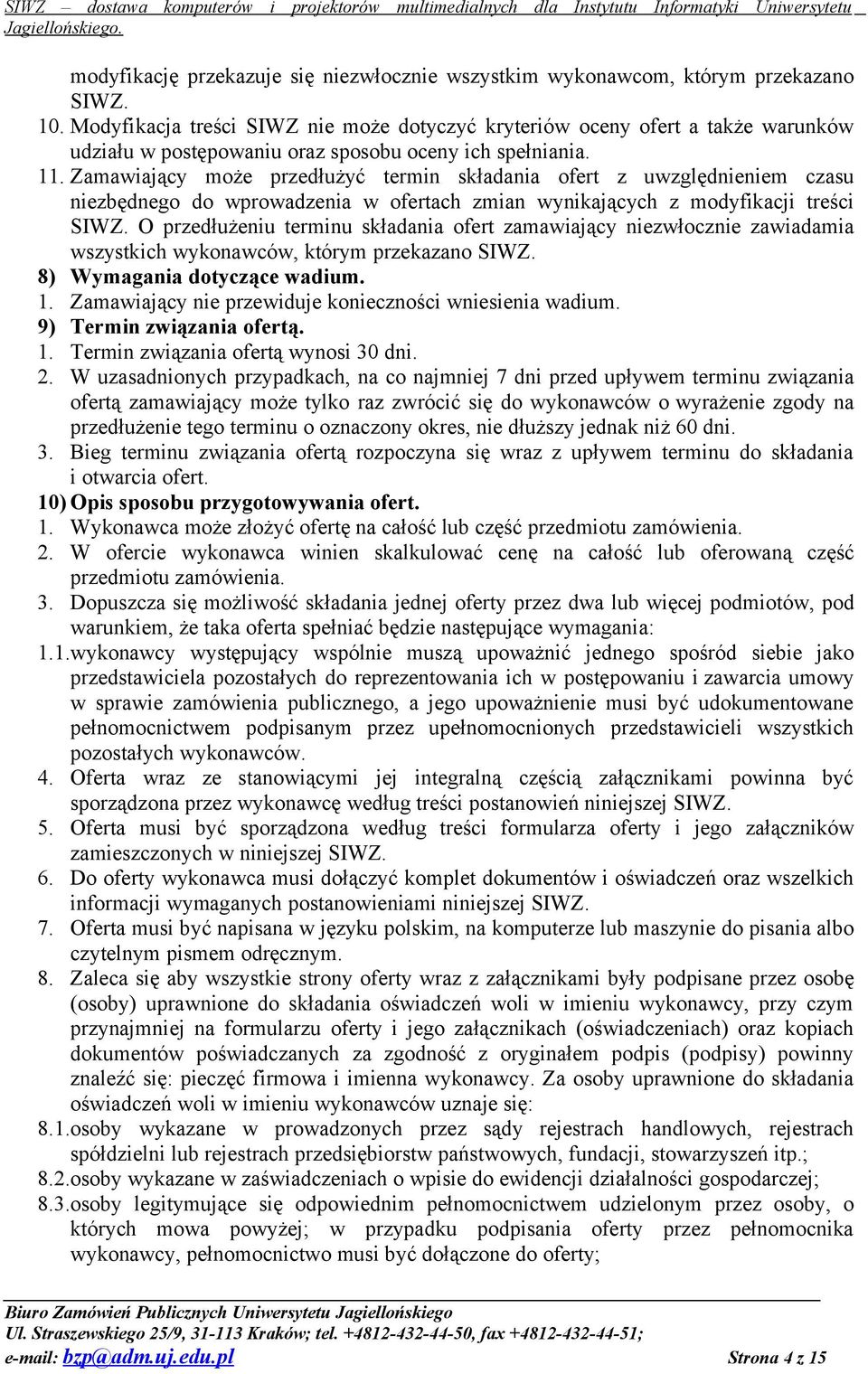 Zamawiający może przedłużyć termin składania ofert z uwzględnieniem czasu niezbędnego do wprowadzenia w ofertach zmian wynikających z modyfikacji treści SIWZ.