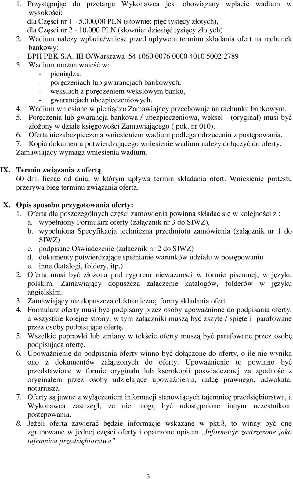 Wadium można wnieść w: - pieniądzu, - poręczeniach lub gwarancjach bankowych, - wekslach z poręczeniem wekslowym banku, - gwarancjach ubezpieczeniowych. 4.