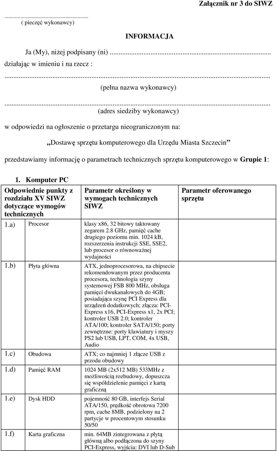 przedstawiamy informację o parametrach komputerowego w Grupie 1: 1. Komputer PC rozdziału XV wymogach 1.a) Procesor klasy x86, 32 bitowy taktowany zegarem 2.8 GHz, pamięć cache drugiego poziomu min.