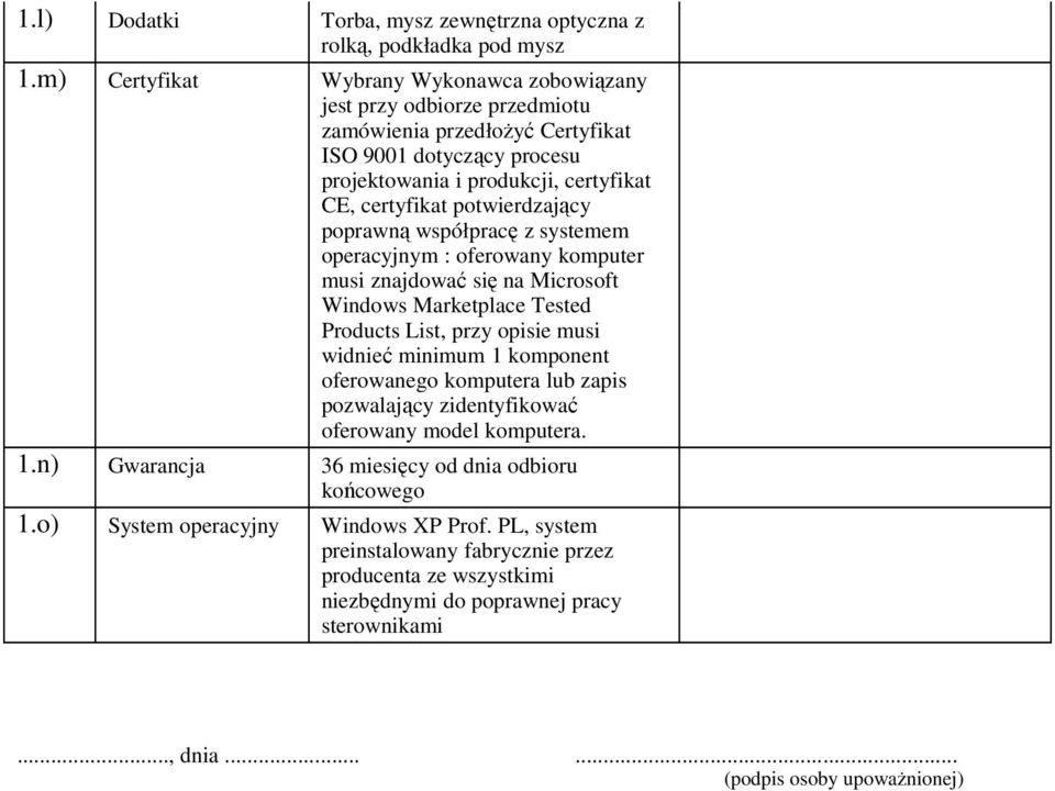 potwierdzający poprawną współpracę z systemem operacyjnym : oferowany komputer musi znajdować się na Microsoft Windows Marketplace Tested Products List, przy opisie musi widnieć minimum 1 komponent