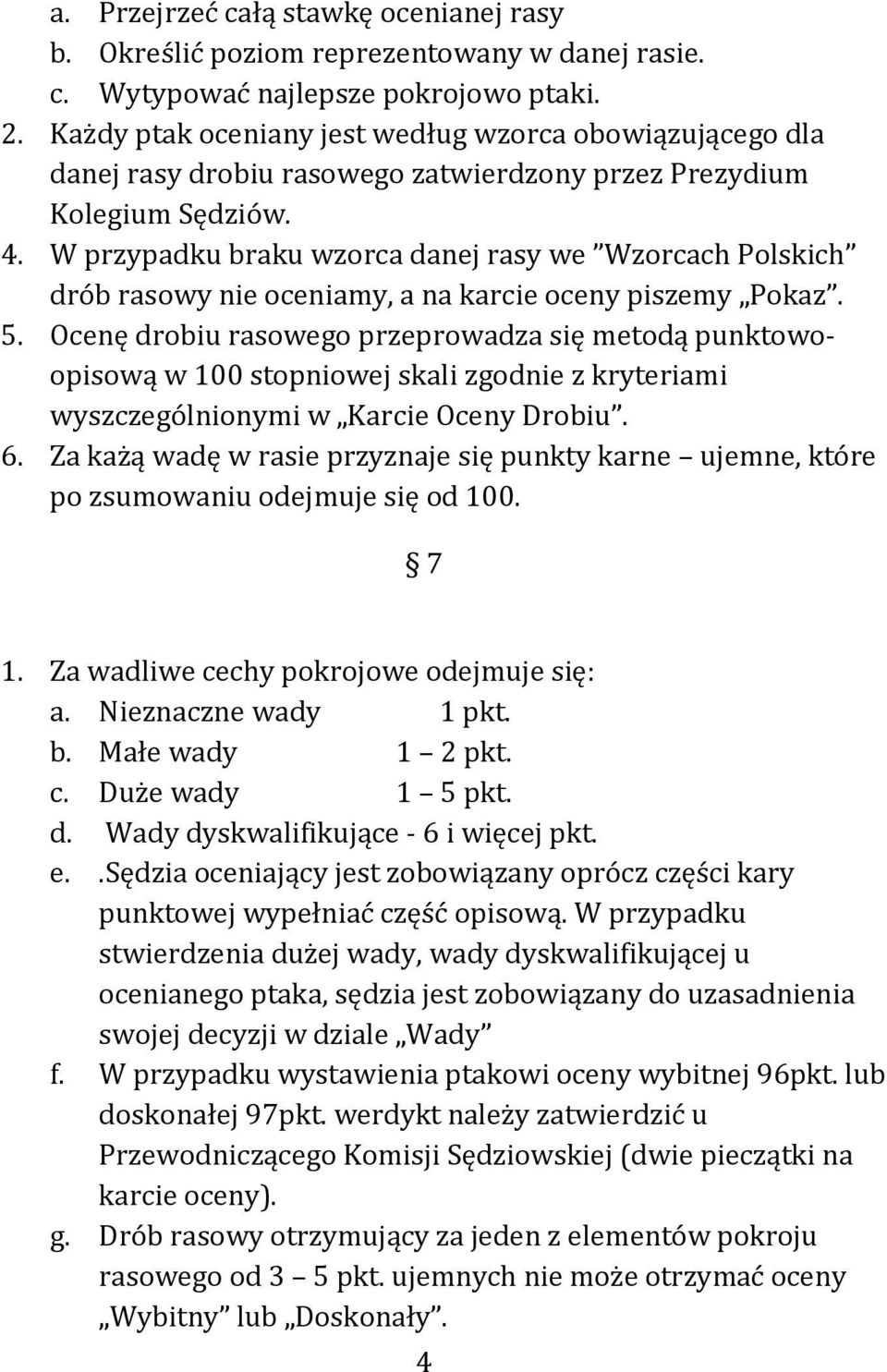 W przypadku braku wzorca danej rasy we Wzorcach Polskich drób rasowy nie oceniamy, a na karcie oceny piszemy Pokaz. 5.
