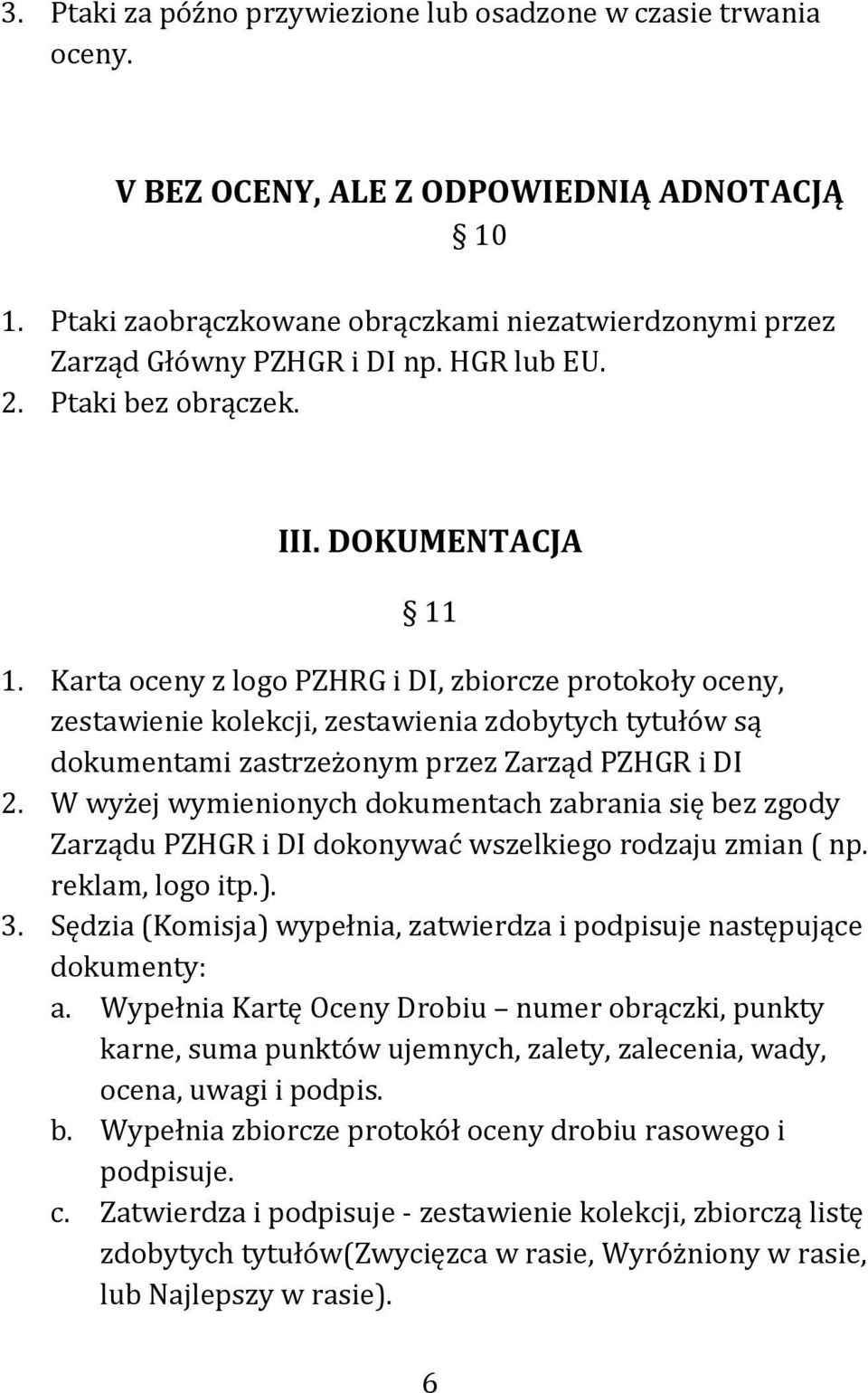 Karta oceny z logo PZHRG i DI, zbiorcze protokoły oceny, zestawienie kolekcji, zestawienia zdobytych tytułów są dokumentami zastrzeżonym przez Zarząd PZHGR i DI 2.