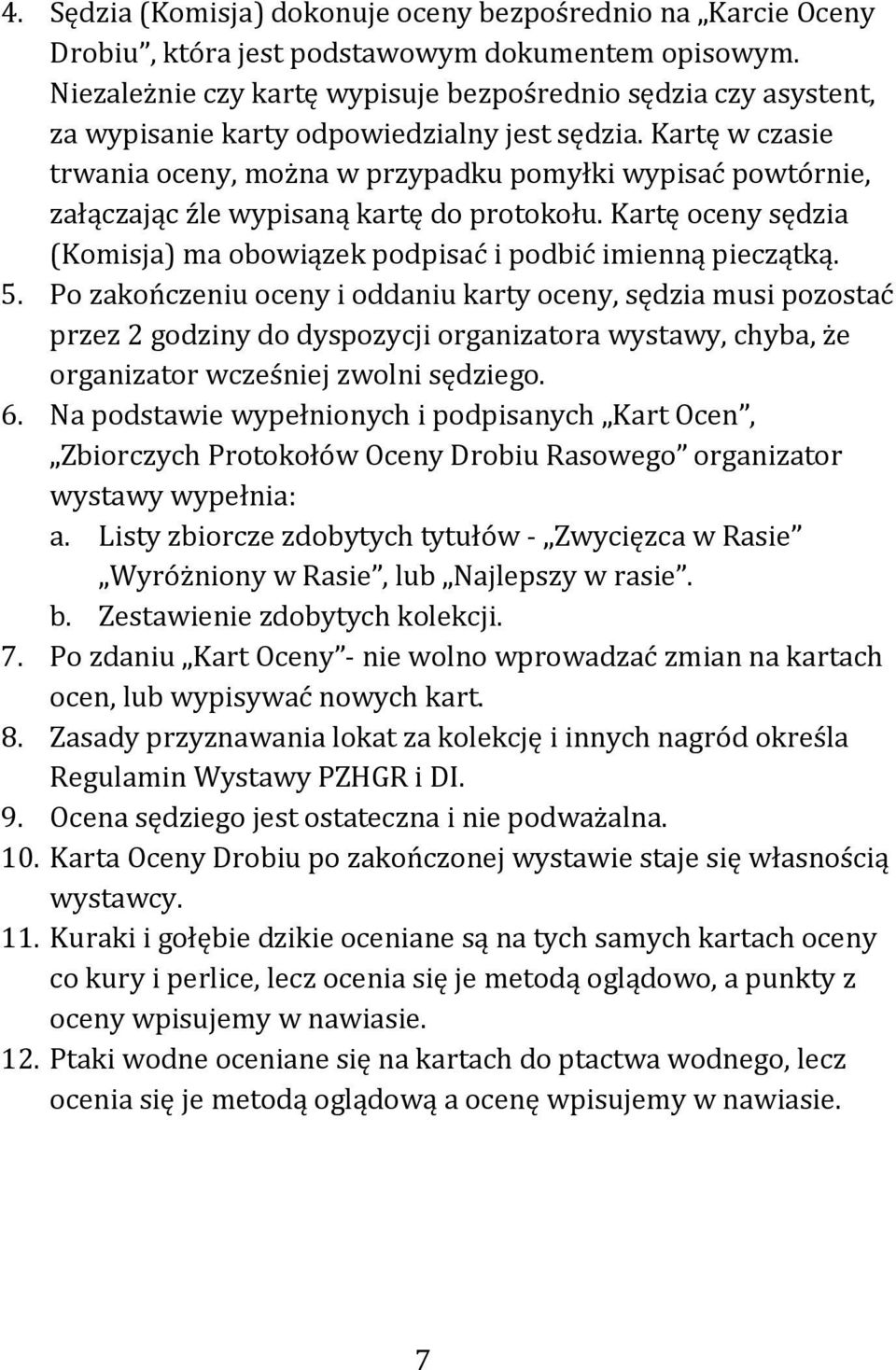 Kartę w czasie trwania oceny, można w przypadku pomyłki wypisać powtórnie, załączając źle wypisaną kartę do protokołu. Kartę oceny sędzia (Komisja) ma obowiązek podpisać i podbić imienną pieczątką. 5.