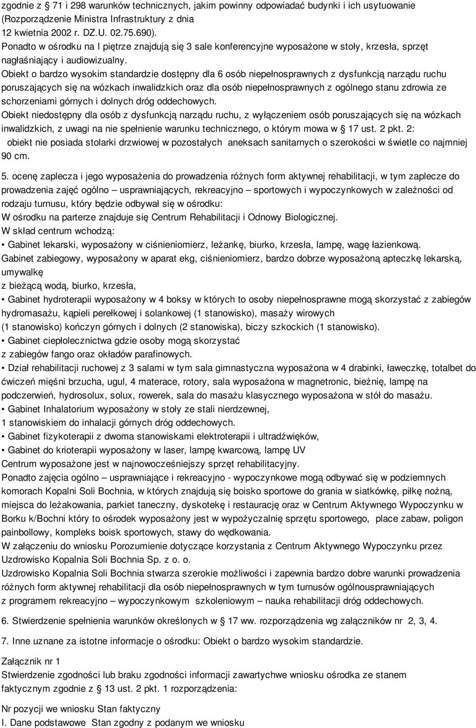 Obiekt o bardzo wysokim standardzie dostępny dla 6 osób niepełnosprawnych z dysfunkcją narządu ruchu poruszających się na wózkach inwalidzkich oraz dla osób niepełnosprawnych z ogólnego stanu zdrowia