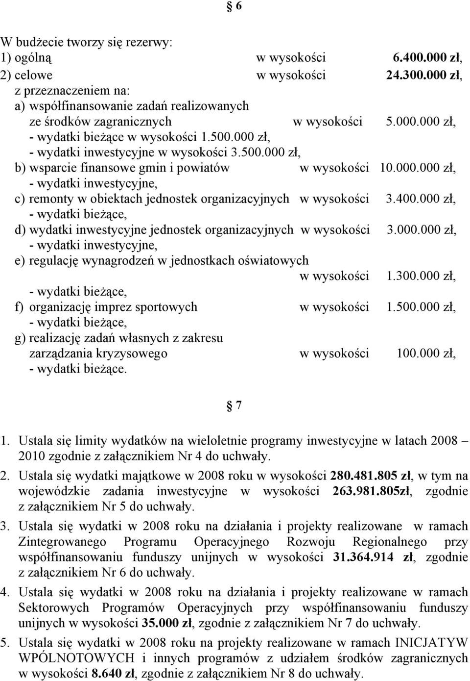 000 zł, - wydatki inwestycyjne w wysokości 3.500.000 zł, b) wsparcie finansowe gmin i powiatów w wysokości 10.000.000 zł, - wydatki inwestycyjne, c) remonty w obiektach jednostek organizacyjnych w wysokości 3.