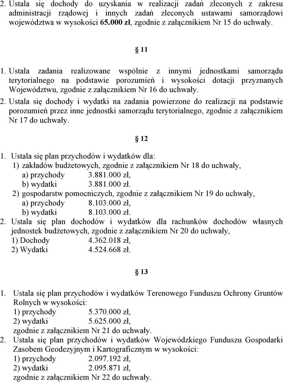 Ustala zadania realizowane wspólnie z innymi jednostkami samorządu terytorialnego na podstawie porozumień i wysokości dotacji przyznanych Województwu, zgodnie z załącznikiem Nr 16 do uchwały. 2.