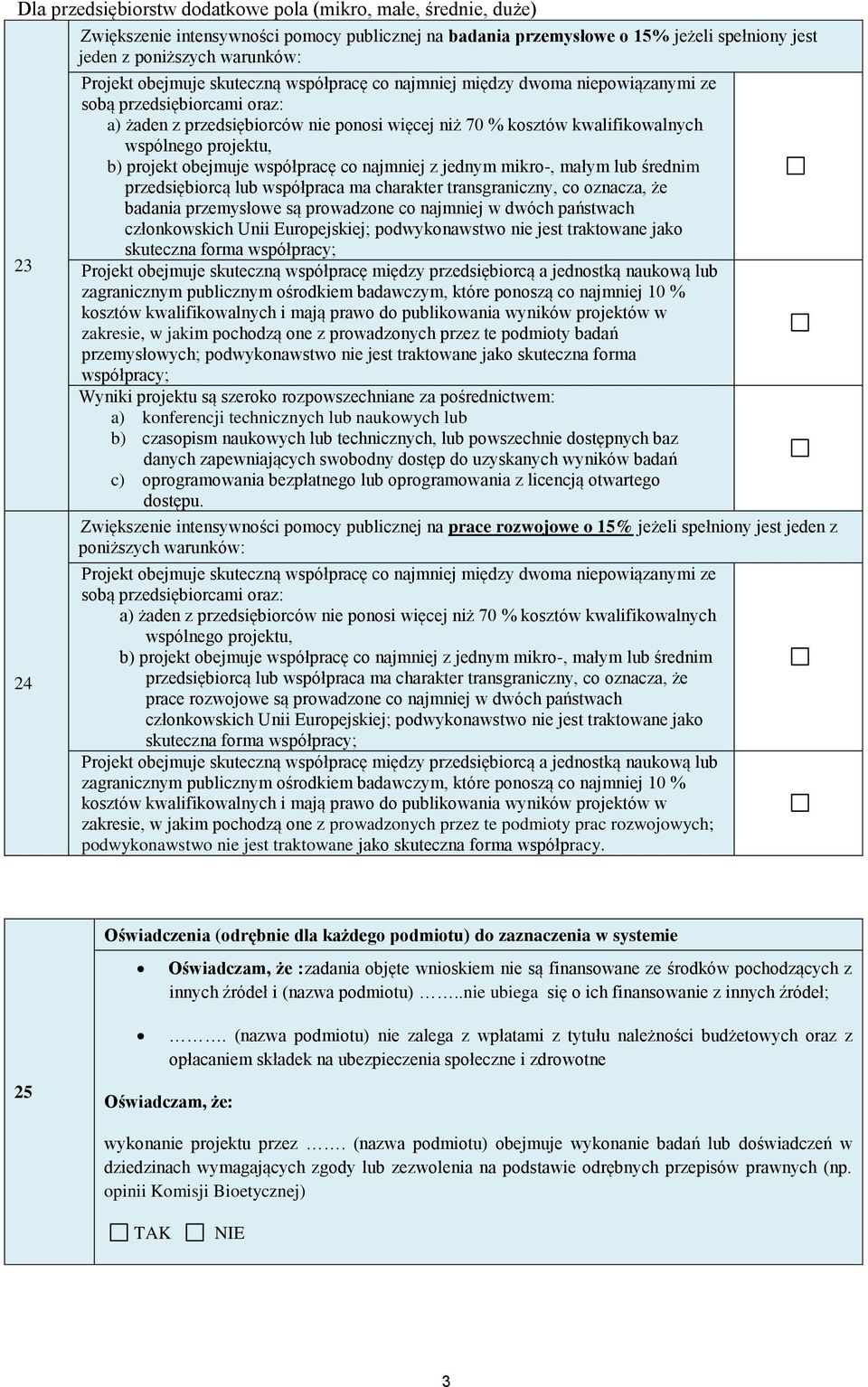 projektu, b) projekt obejmuje współpracę co najmniej z jednym mikro-, małym lub średnim przedsiębiorcą lub współpraca ma charakter transgraniczny, co oznacza, że badania przemysłowe są prowadzone co