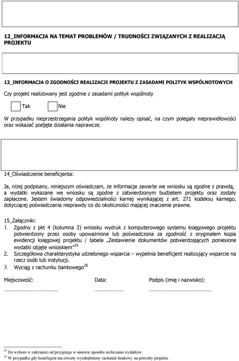 14_Oświadczenie beneficjenta: Ja, niżej podpisany, niniejszym oświadczam, że informacje zawarte we wniosku są zgodne z prawdą, a wydatki wykazane we wniosku są zgodne z zatwierdzonym budżetem