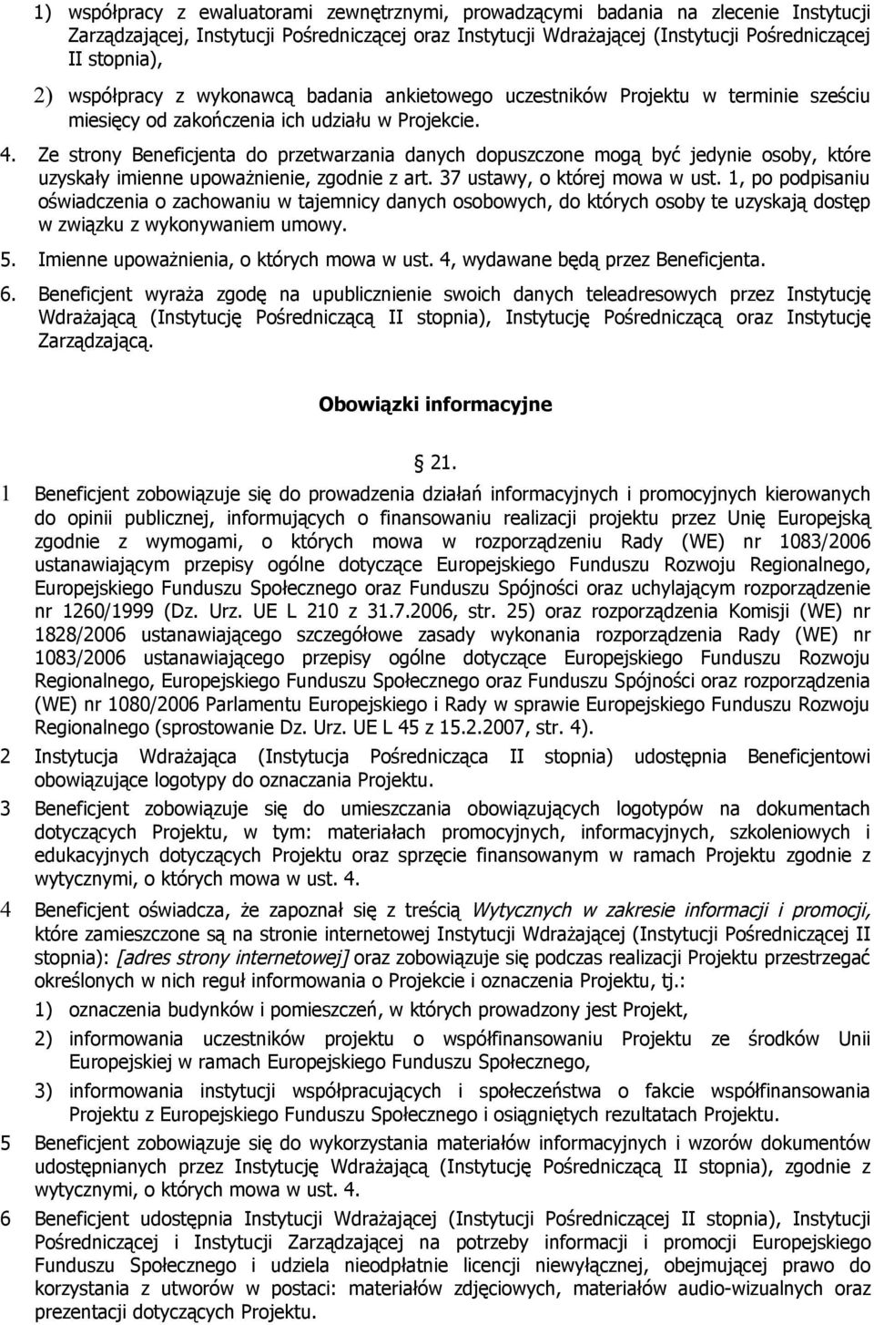 Ze strony Beneficjenta do przetwarzania danych dopuszczone mogą być jedynie osoby, które uzyskały imienne upoważnienie, zgodnie z art. 37 ustawy, o której mowa w ust.