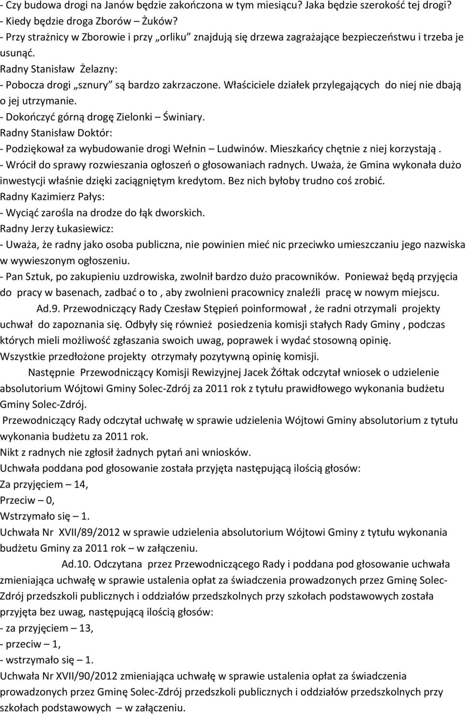 Właściciele działek przylegających do niej nie dbają o jej utrzymanie. - Dokończyć górną drogę Zielonki Świniary. Radny Stanisław Doktór: - Podziękował za wybudowanie drogi Wełnin Ludwinów.