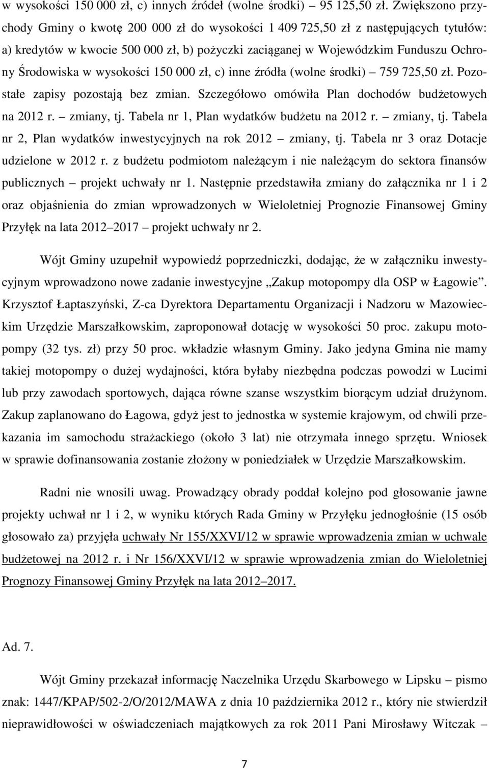 wysokości 150 000 zł, c) inne źródła (wolne środki) 759 725,50 zł. Pozostałe zapisy pozostają bez zmian. Szczegółowo omówiła Plan dochodów budżetowych na 2012 r. zmiany, tj.