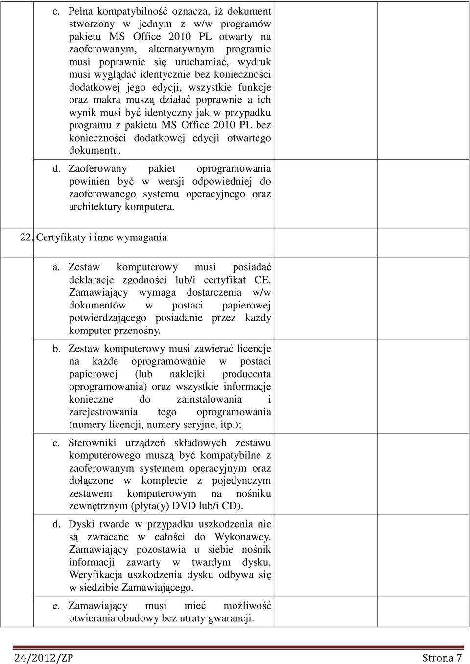 bez konieczności dodatkowej edycji otwartego dokumentu. d. Zaoferowany pakiet oprogramowania powinien być w wersji odpowiedniej do zaoferowanego systemu operacyjnego oraz architektury komputera. 22.