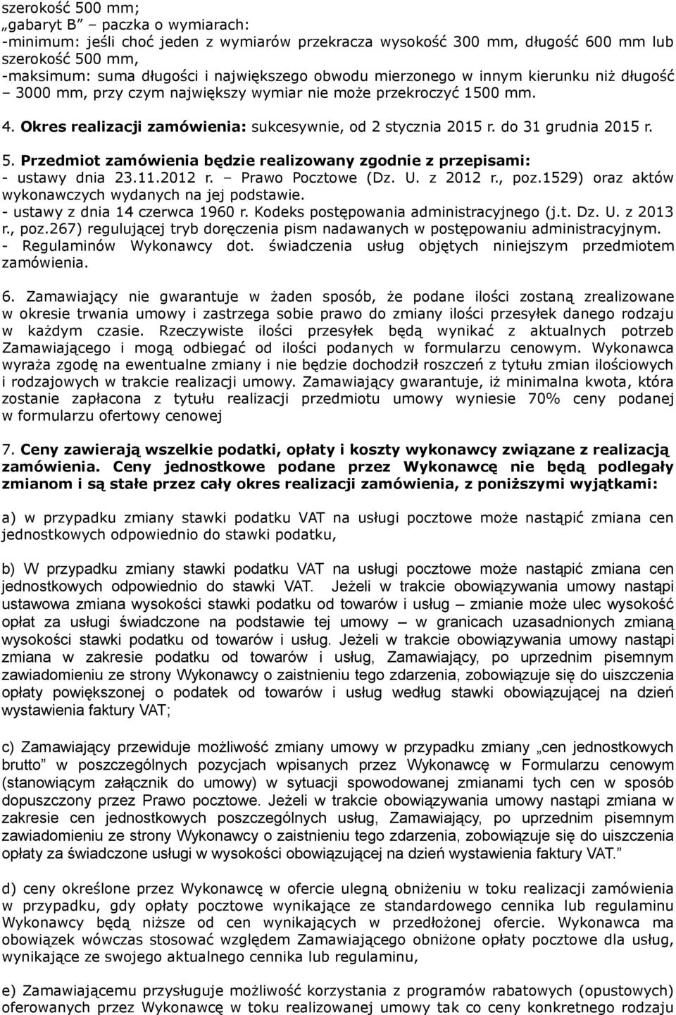 Przedmiot zamówienia będzie realizowany zgodnie z przepisami: - ustawy dnia 23.11.2012 r. Prawo Pocztowe (Dz. U. z 2012 r., poz.1529) oraz aktów wykonawczych wydanych na jej podstawie.