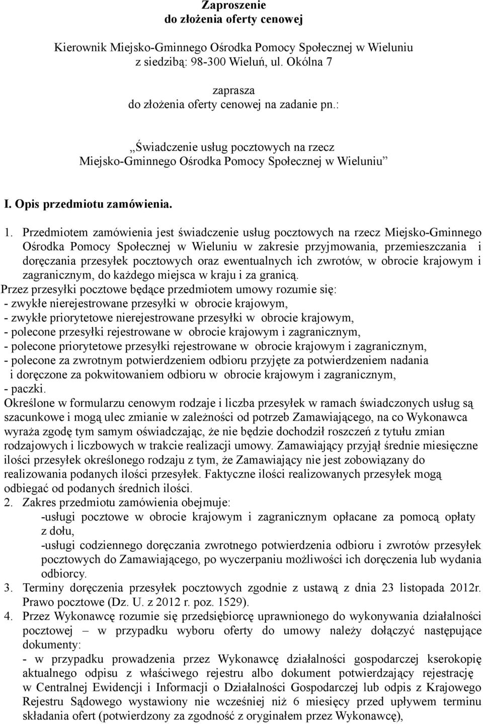 Przedmiotem zamówienia jest świadczenie usług pocztowych na rzecz Miejsko-Gminnego Ośrodka Pomocy Społecznej w Wieluniu w zakresie przyjmowania, przemieszczania i doręczania przesyłek pocztowych oraz