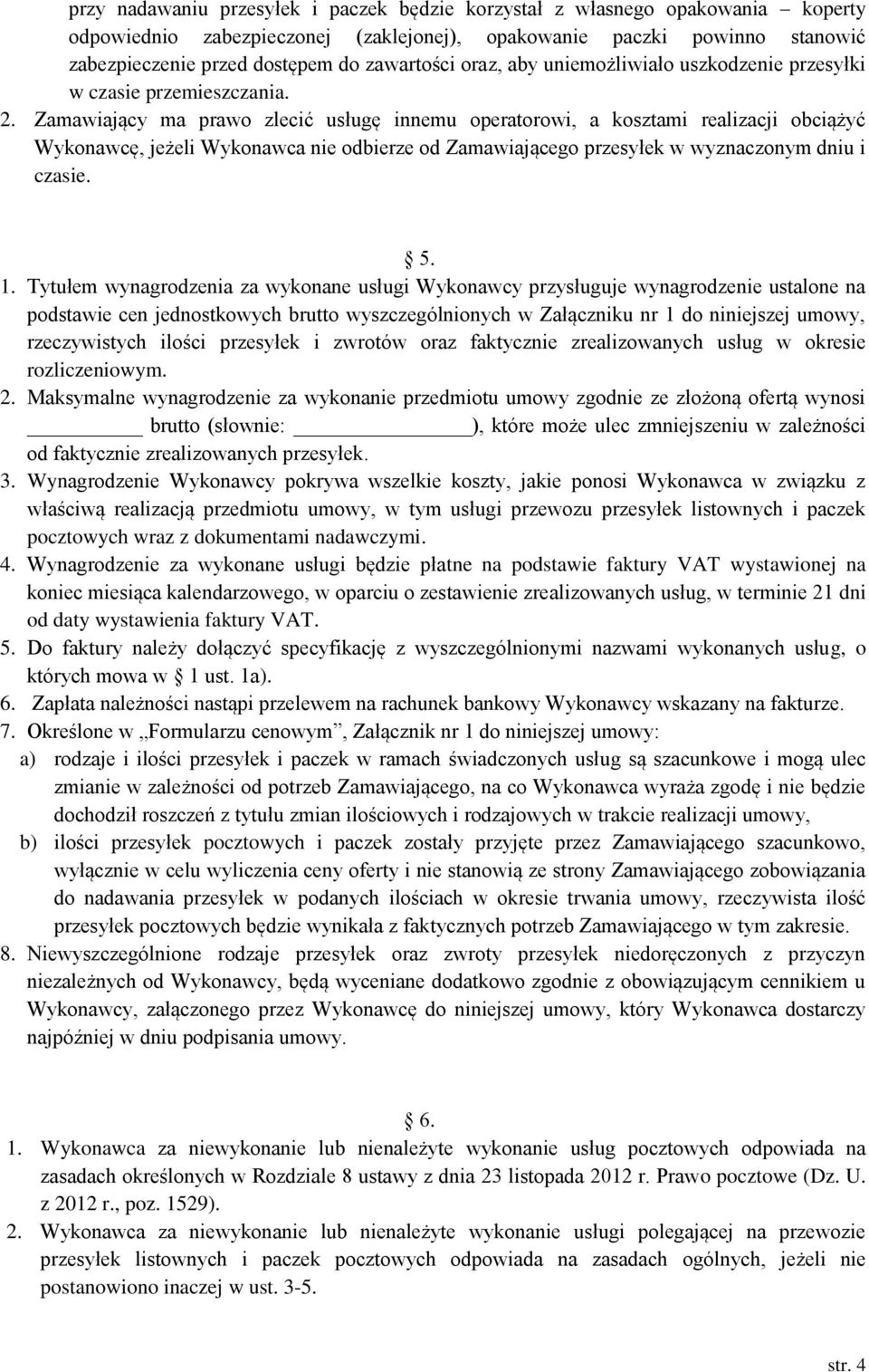 Zamawiający ma prawo zlecić usługę innemu operatorowi, a kosztami realizacji obciążyć Wykonawcę, jeżeli Wykonawca nie odbierze od Zamawiającego przesyłek w wyznaczonym dniu i czasie. 5. 1.