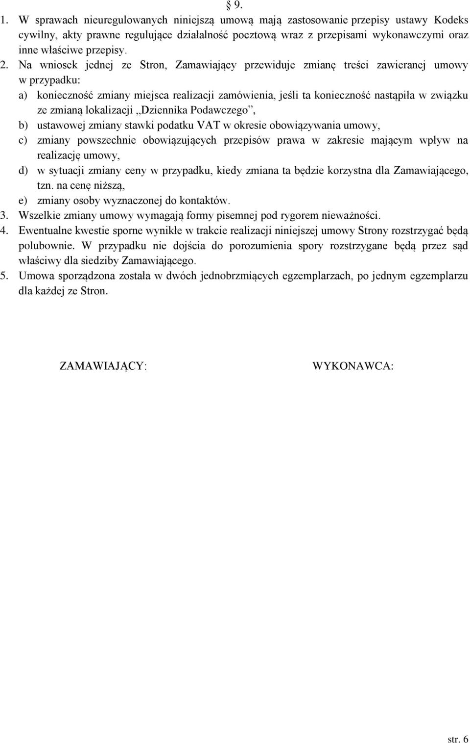 Na wniosek jednej ze Stron, Zamawiający przewiduje zmianę treści zawieranej umowy w przypadku: a) konieczność zmiany miejsca realizacji zamówienia, jeśli ta konieczność nastąpiła w związku ze zmianą