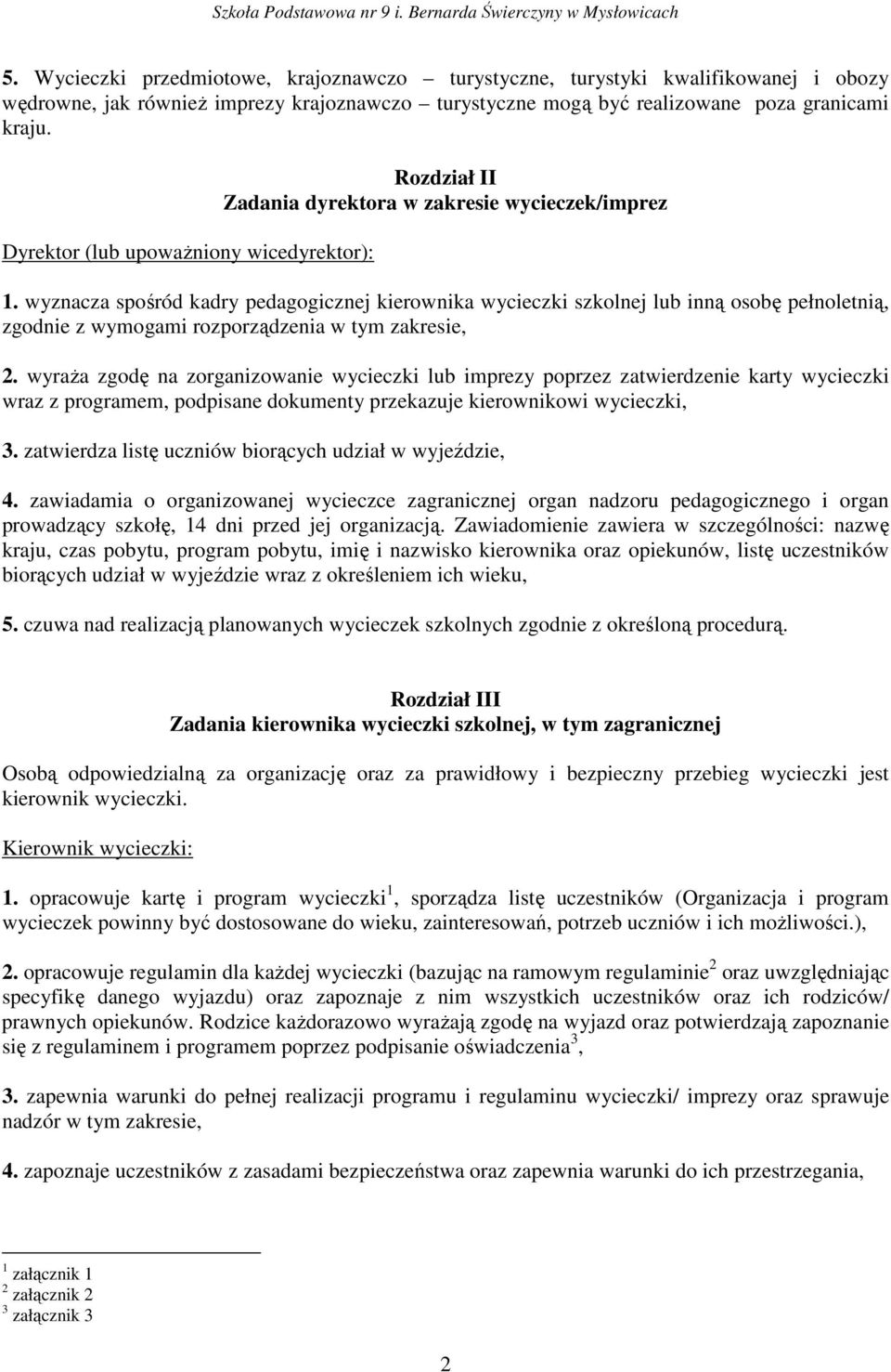 wyznacza spośród kadry pedagogicznej kierownika wycieczki szkolnej lub inną osobę pełnoletnią, zgodnie z wymogami rozporządzenia w tym zakresie, 2.