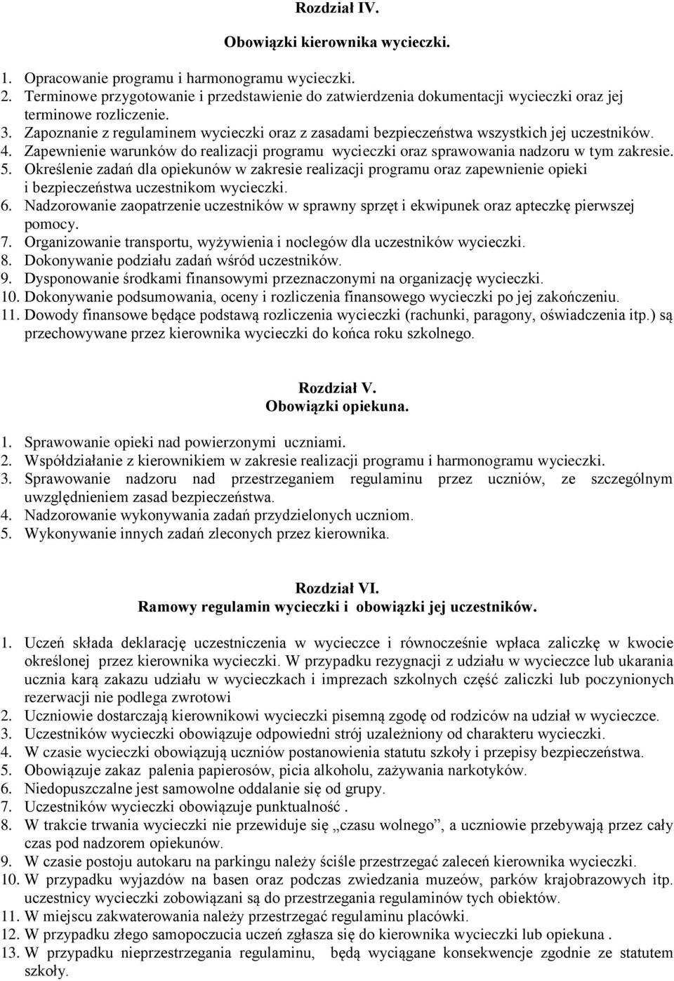 Zapoznanie z regulaminem wycieczki oraz z zasadami bezpieczeństwa wszystkich jej uczestników. 4. Zapewnienie warunków do realizacji programu wycieczki oraz sprawowania nadzoru w tym zakresie. 5.