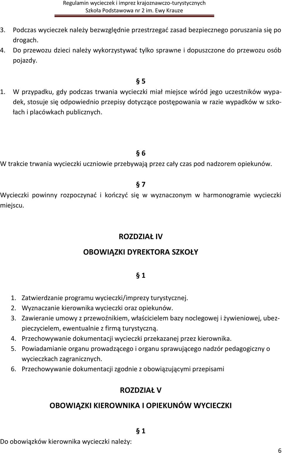 publicznych. 6 W trakcie trwania wycieczki uczniowie przebywają przez cały czas pod nadzorem opiekunów. 7 Wycieczki powinny rozpoczynać i kończyć się w wyznaczonym w harmonogramie wycieczki miejscu.