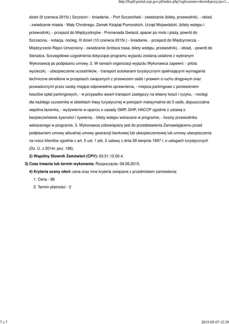 - przejazd do Międzyzdrojów - Promenada Gwiazd, spacer po molo i plaży, powrót do Szczecina, - kolacja, nocleg, III dzień (10 czerwca 2015r.