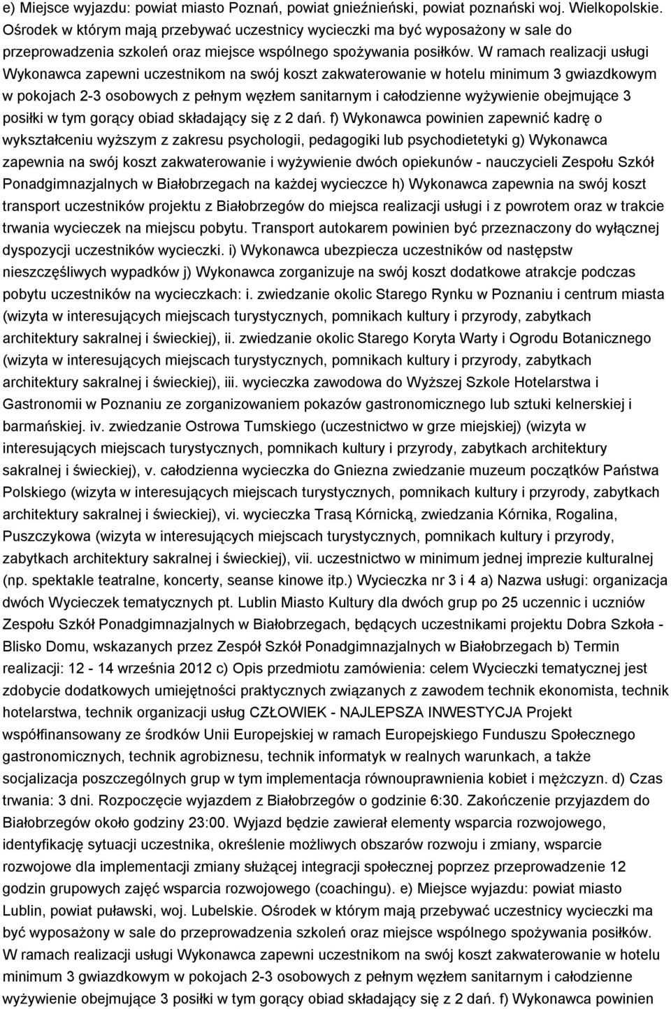 W ramach realizacji usługi Wykonawca zapewni uczestnikom na swój koszt zakwaterowanie w hotelu minimum 3 gwiazdkowym w pokojach 2-3 osobowych z pełnym węzłem sanitarnym i całodzienne wyżywienie