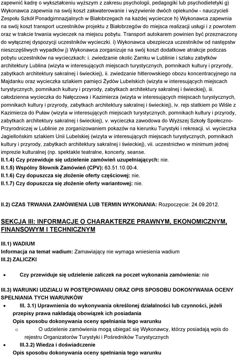 trwania wycieczek na miejscu pobytu. Transport autokarem powinien być przeznaczony do wyłącznej dyspozycji uczestników wycieczki.