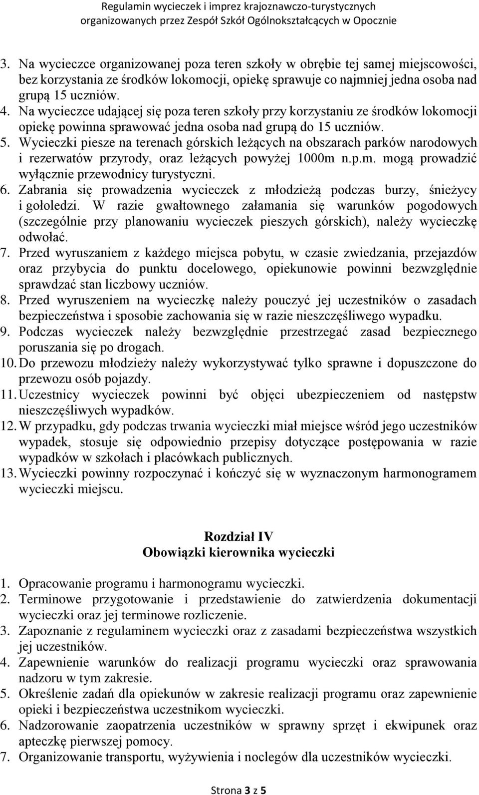 Wycieczki piesze na terenach górskich leżących na obszarach parków narodowych i rezerwatów przyrody, oraz leżących powyżej 1000m n.p.m. mogą prowadzić wyłącznie przewodnicy turystyczni. 6.