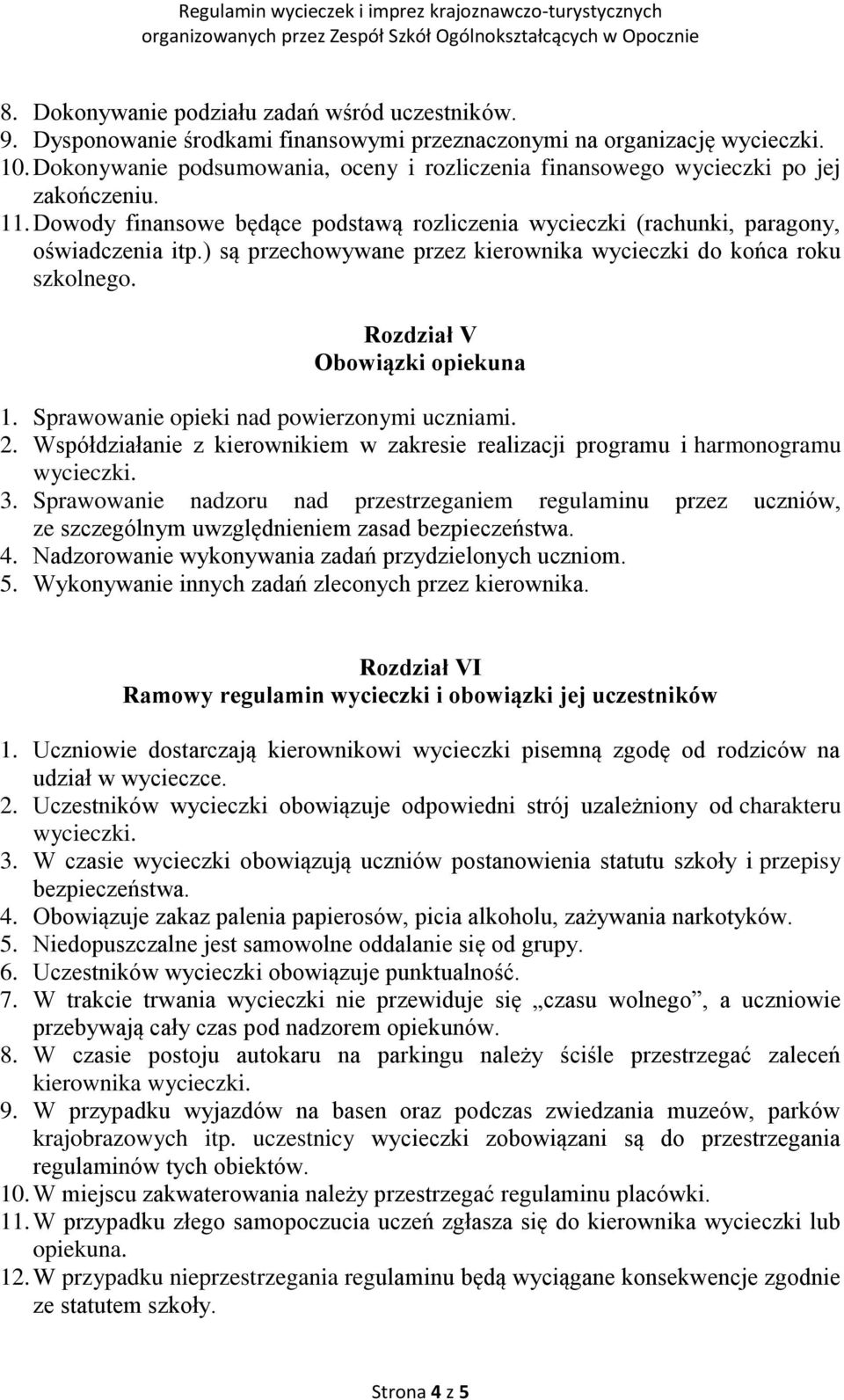 ) są przechowywane przez kierownika wycieczki do końca roku szkolnego. Rozdział V Obowiązki opiekuna 1. Sprawowanie opieki nad powierzonymi uczniami. 2.