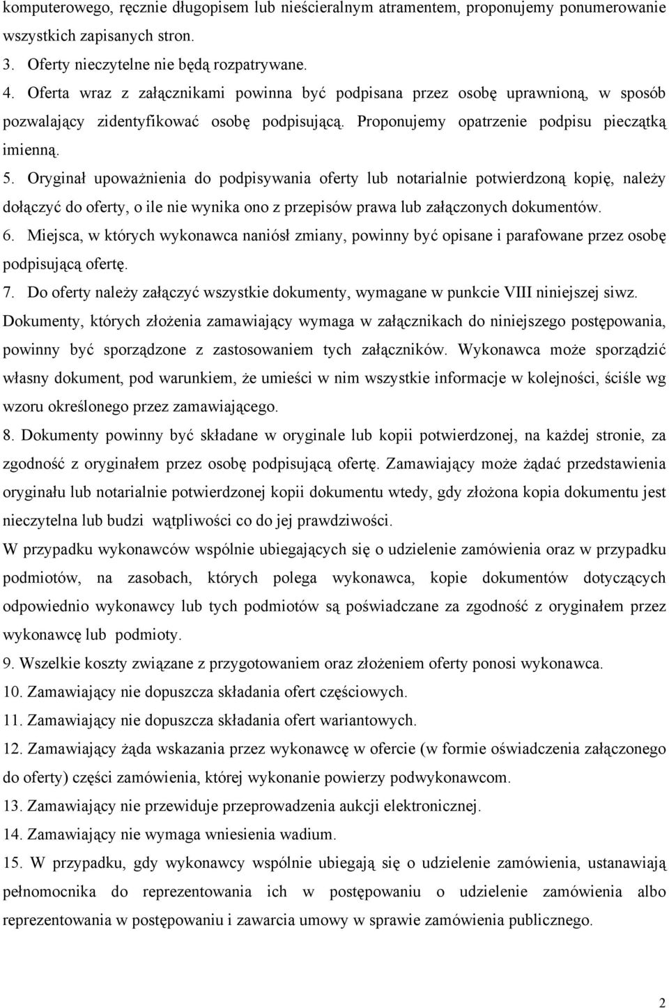 Oryginał upoważnienia do podpisywania oferty lub notarialnie potwierdzoną kopię, należy dołączyć do oferty, o ile nie wynika ono z przepisów prawa lub załączonych dokumentów. 6.