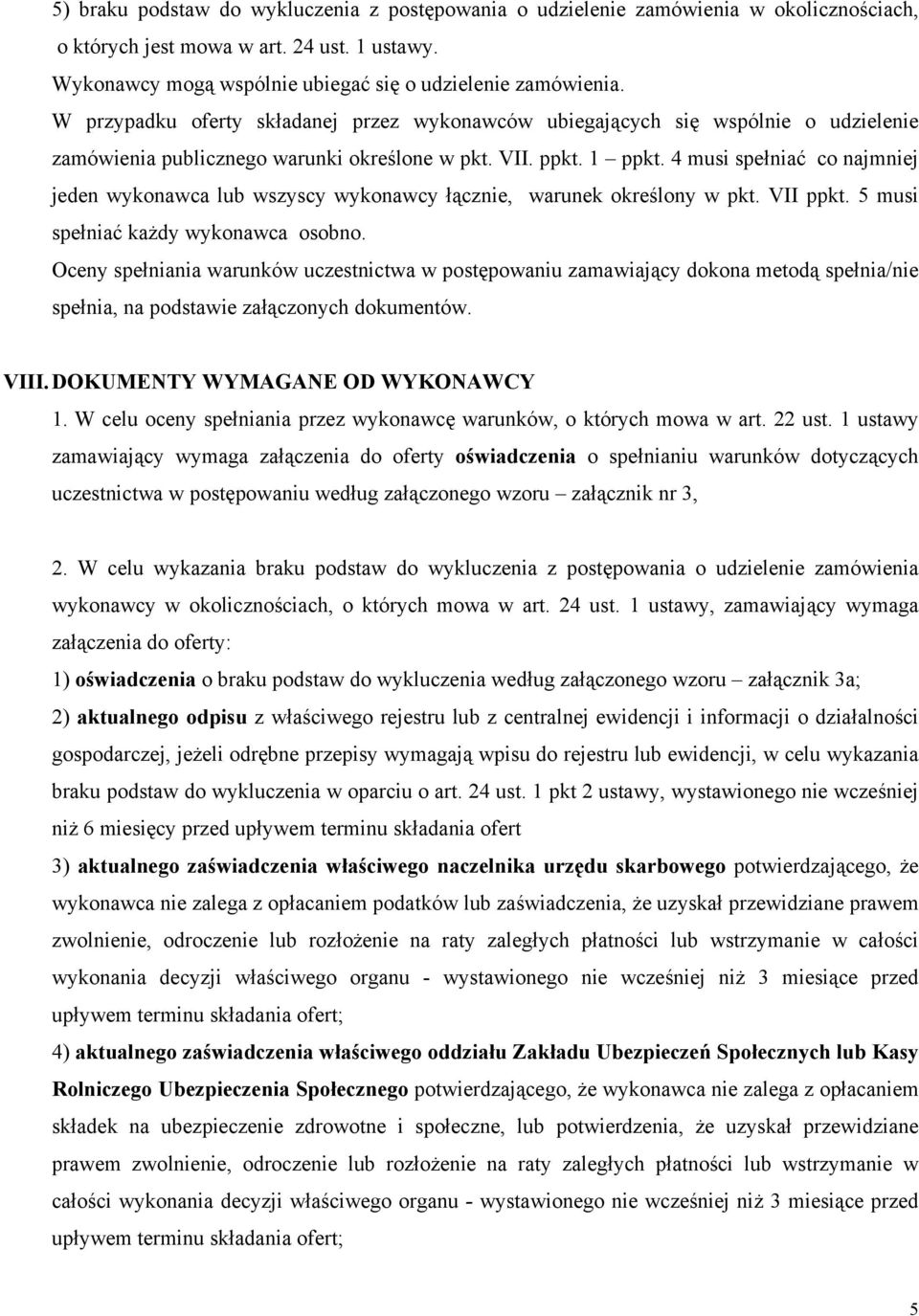 4 musi spełniać co najmniej jeden wykonawca lub wszyscy wykonawcy łącznie, warunek określony w pkt. VII ppkt. 5 musi spełniać każdy wykonawca osobno.