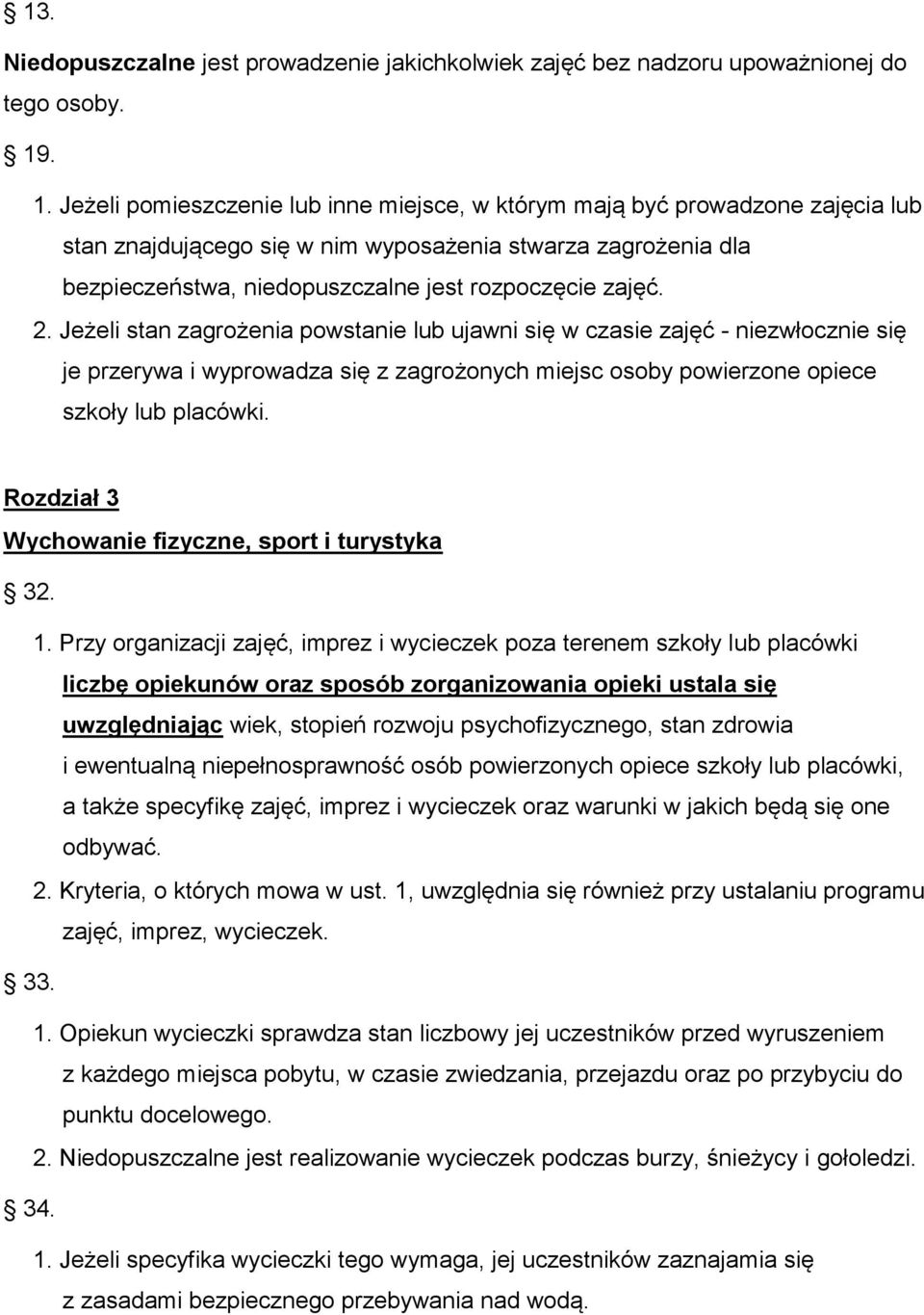 zajęć. 2. Jeżeli stan zagrożenia powstanie lub ujawni się w czasie zajęć - niezwłocznie się je przerywa i wyprowadza się z zagrożonych miejsc osoby powierzone opiece szkoły lub placówki.