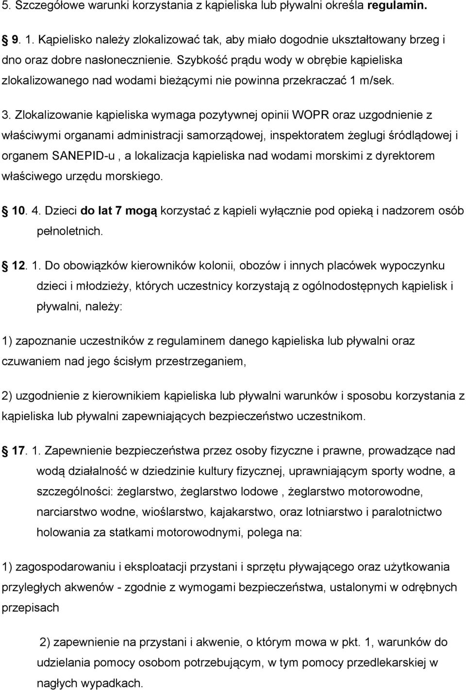 Zlokalizowanie kąpieliska wymaga pozytywnej opinii WOPR oraz uzgodnienie z właściwymi organami administracji samorządowej, inspektoratem żeglugi śródlądowej i organem SANEPID-u, a lokalizacja