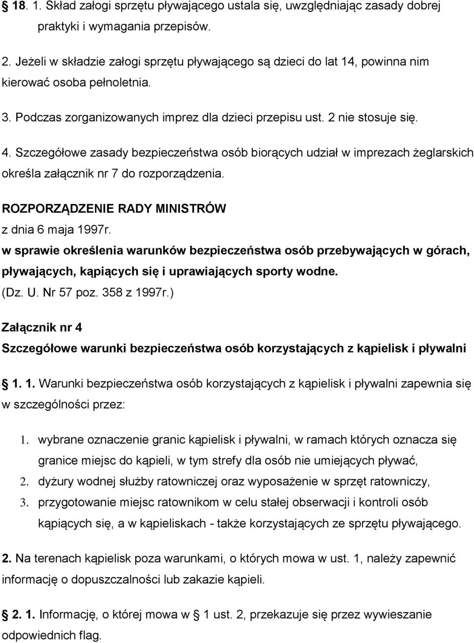 Szczegółowe zasady bezpieczeństwa osób biorących udział w imprezach żeglarskich określa załącznik nr 7 do rozporządzenia. ROZPORZĄDZENIE RADY MINISTRÓW z dnia 6 maja 1997r.