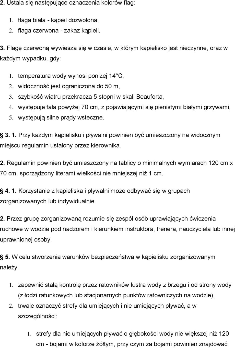 szybkość wiatru przekracza 5 stopni w skali Beauforta, 4. występuje fala powyżej 70 cm, z pojawiającymi się pienistymi białymi grzywami, 5. występują silne prądy wsteczne. 3. 1.