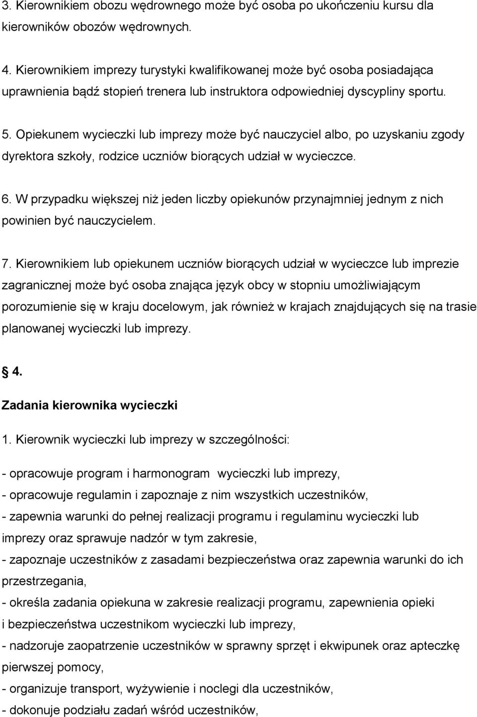 Opiekunem wycieczki lub imprezy może być nauczyciel albo, po uzyskaniu zgody dyrektora szkoły, rodzice uczniów biorących udział w wycieczce. 6.