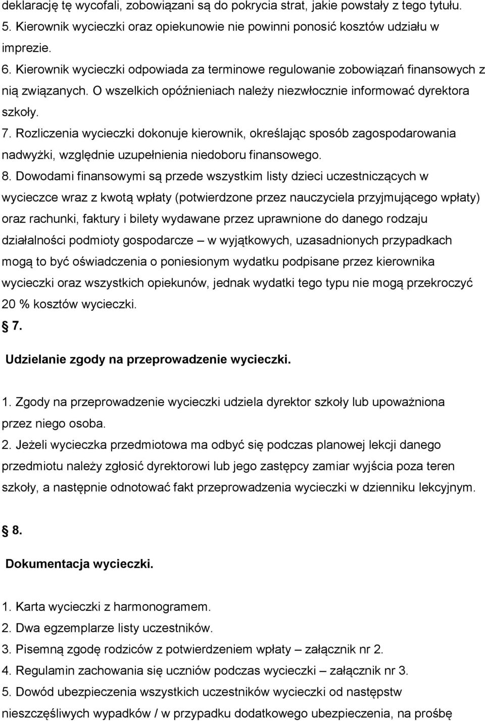 Rozliczenia wycieczki dokonuje kierownik, określając sposób zagospodarowania nadwyżki, względnie uzupełnienia niedoboru finansowego. 8.