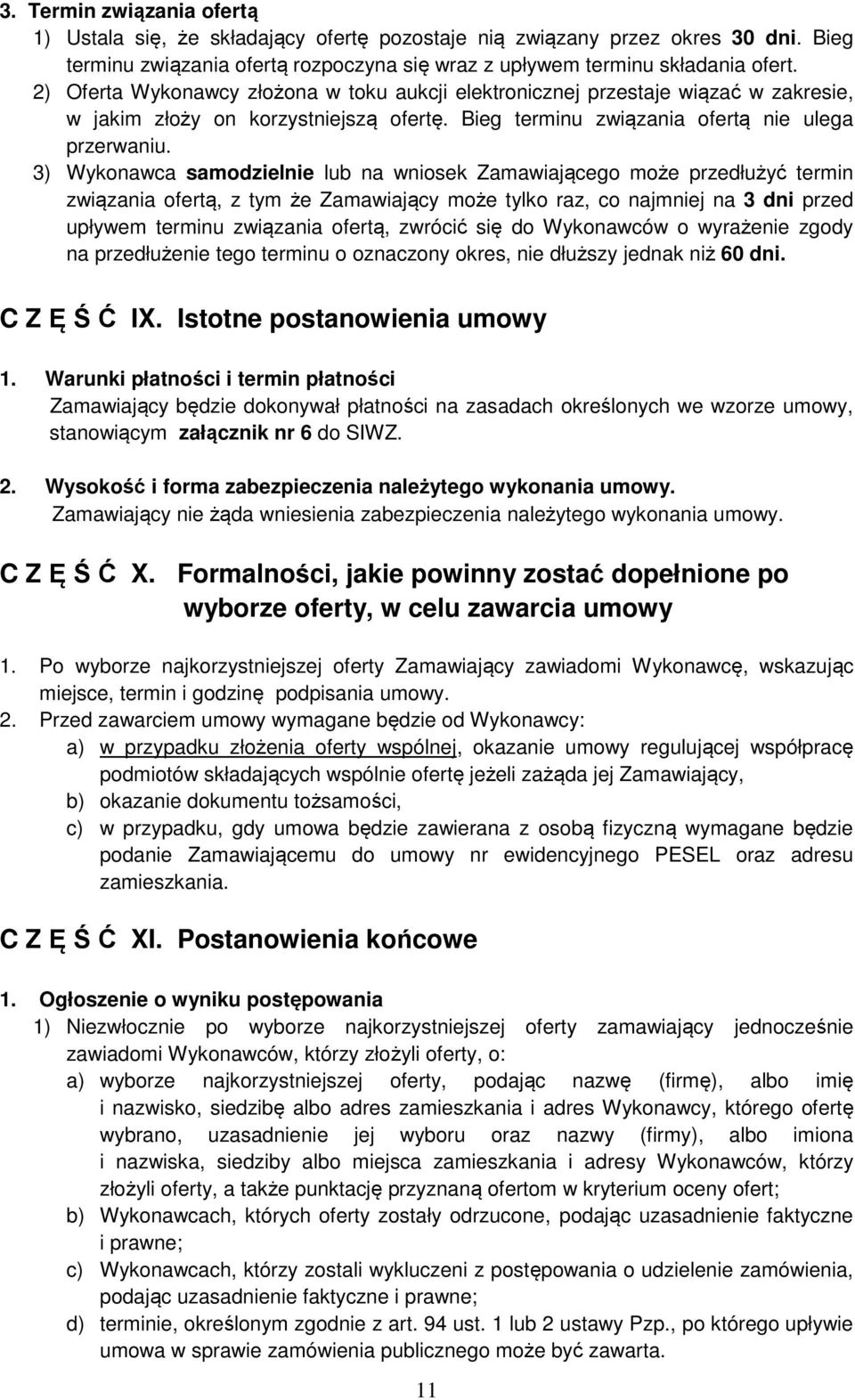 3) Wykonawca samodzielnie lub na wniosek Zamawiającego może przedłużyć termin związania ofertą, z tym że Zamawiający może tylko raz, co najmniej na 3 dni przed upływem terminu związania ofertą,