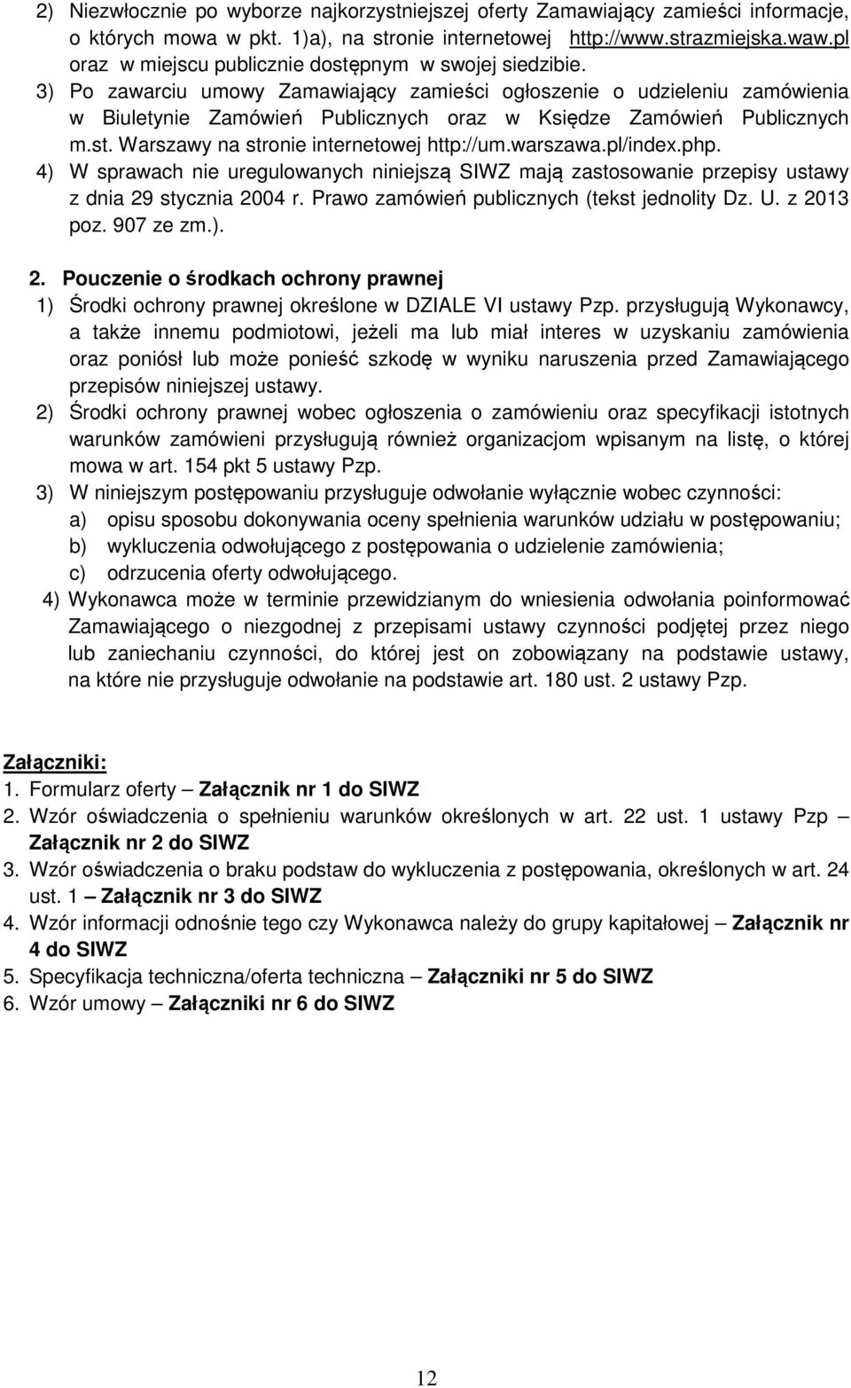 3) Po zawarciu umowy Zamawiający zamieści ogłoszenie o udzieleniu zamówienia w Biuletynie Zamówień Publicznych oraz w Księdze Zamówień Publicznych m.st. Warszawy na stronie internetowej http://um.