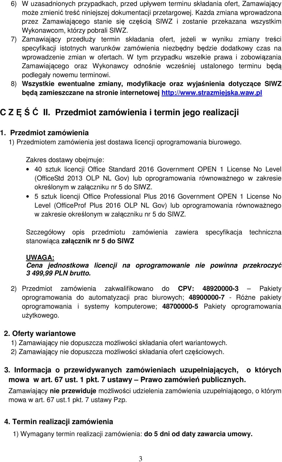 7) Zamawiający przedłuży termin składania ofert, jeżeli w wyniku zmiany treści specyfikacji istotnych warunków zamówienia niezbędny będzie dodatkowy czas na wprowadzenie zmian w ofertach.