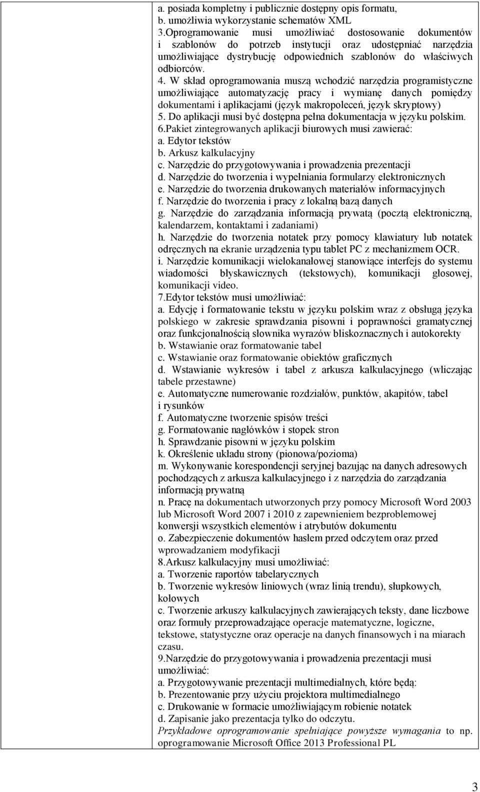 W skład oprogramowania muszą wchodzić narzędzia programistyczne umożliwiające automatyzację pracy i wymianę danych pomiędzy dokumentami i aplikacjami (język makropoleceń, język skryptowy) 5.