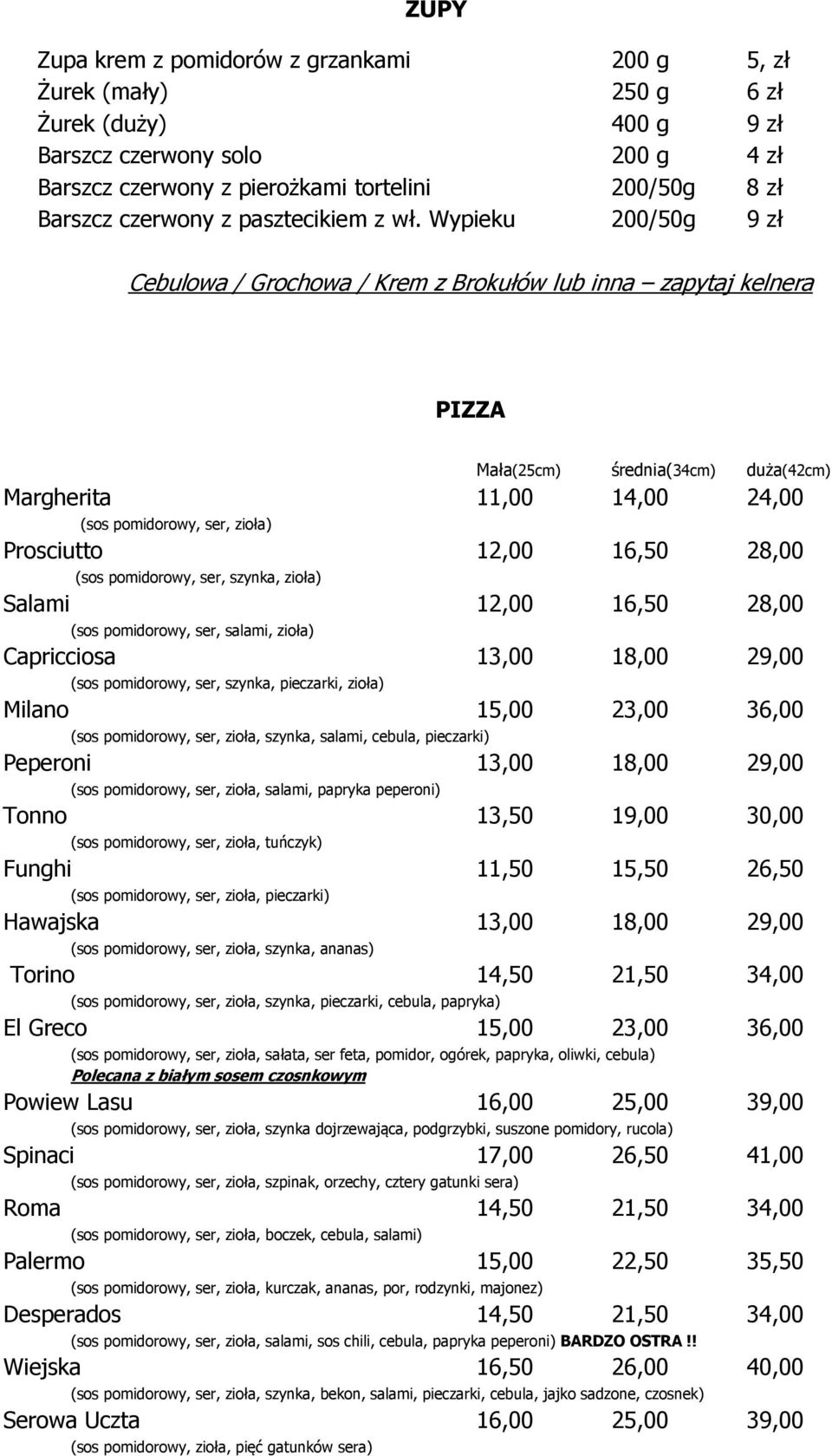 Wypieku 200/50g 9 zł Cebulowa / Grochowa / Krem z Brokułów lub inna zapytaj kelnera PIZZA Mała(25cm) średnia(34cm) duża(42cm) Margherita 11,00 14,00 24,00 (sos pomidorowy, ser, zioła) Prosciutto