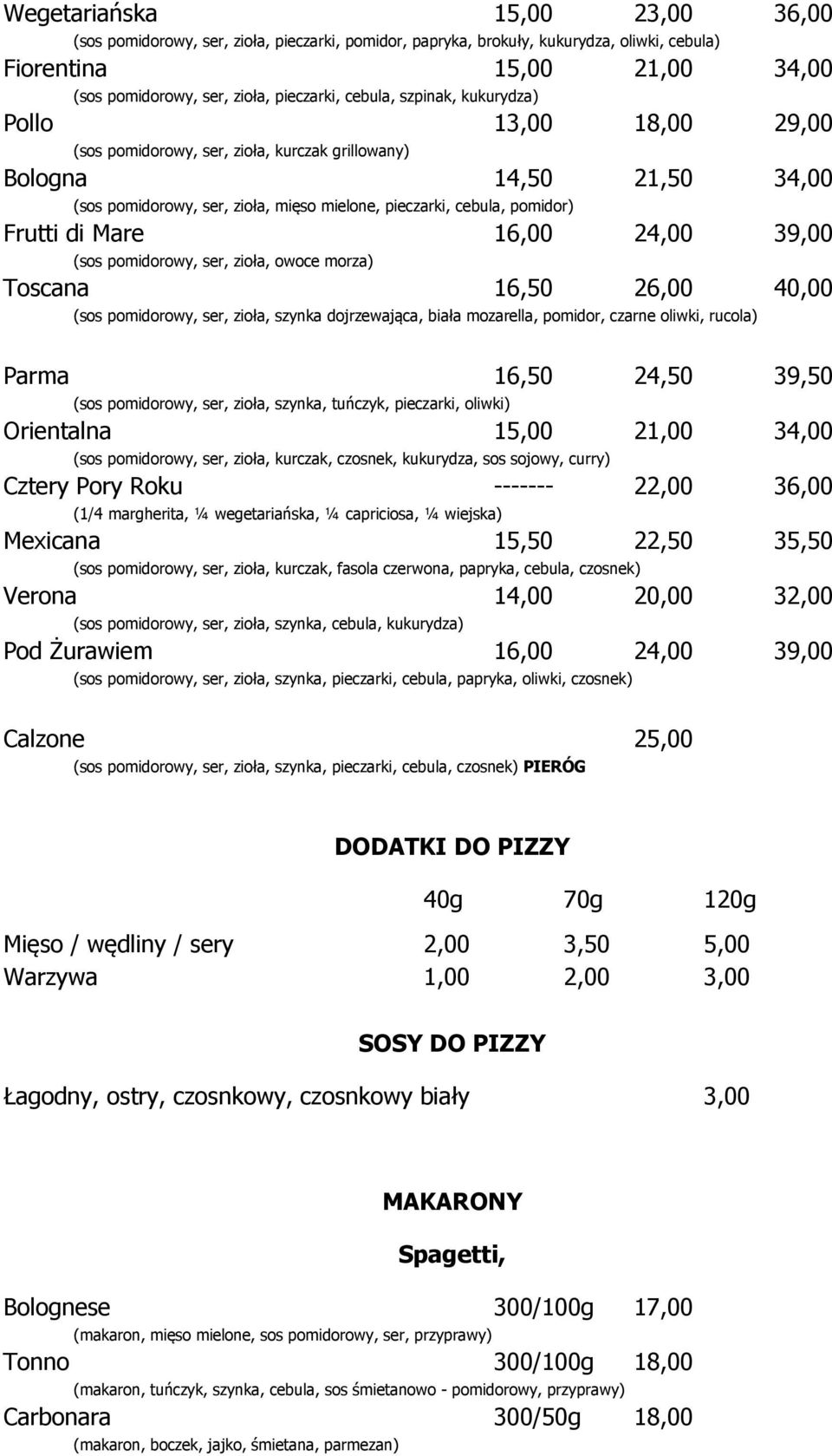 Frutti di Mare 16,00 24,00 39,00 (sos pomidorowy, ser, zioła, owoce morza) Toscana 16,50 26,00 40,00 (sos pomidorowy, ser, zioła, szynka dojrzewająca, biała mozarella, pomidor, czarne oliwki, rucola)