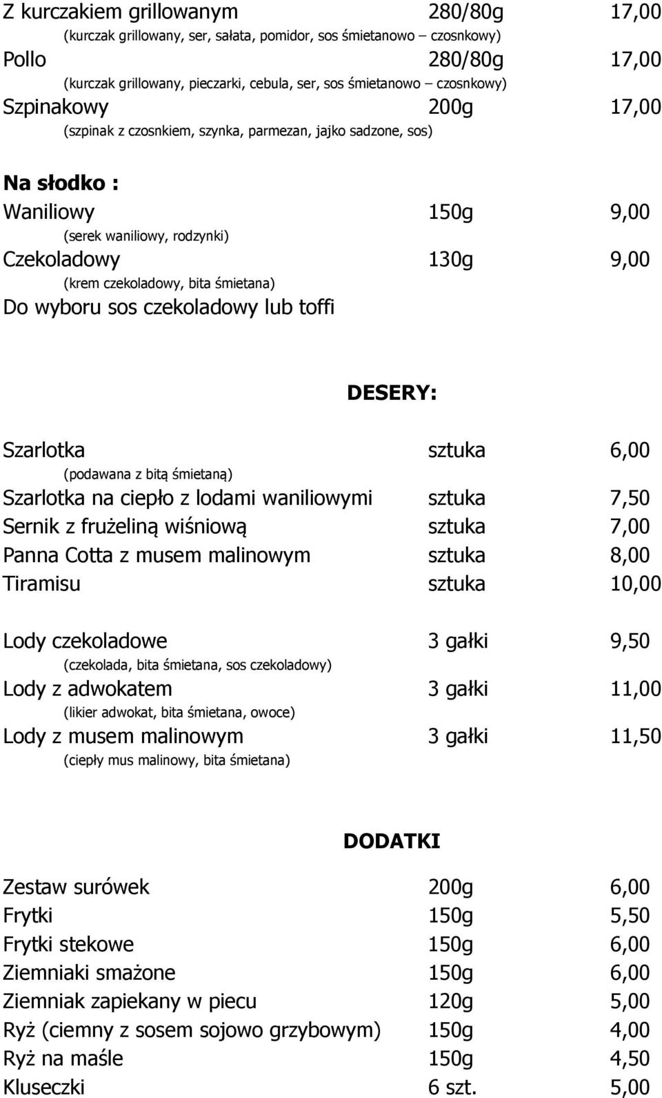 Do wyboru sos czekoladowy lub toffi DESERY: Szarlotka sztuka 6,00 (podawana z bitą śmietaną) Szarlotka na ciepło z lodami waniliowymi sztuka 7,50 Sernik z frużeliną wiśniową sztuka 7,00 Panna Cotta z